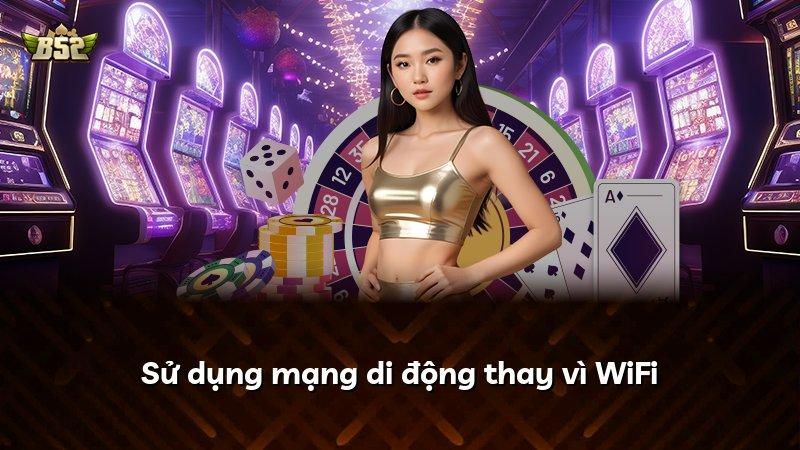 Sử dụng mạng di động thay vì WiFi