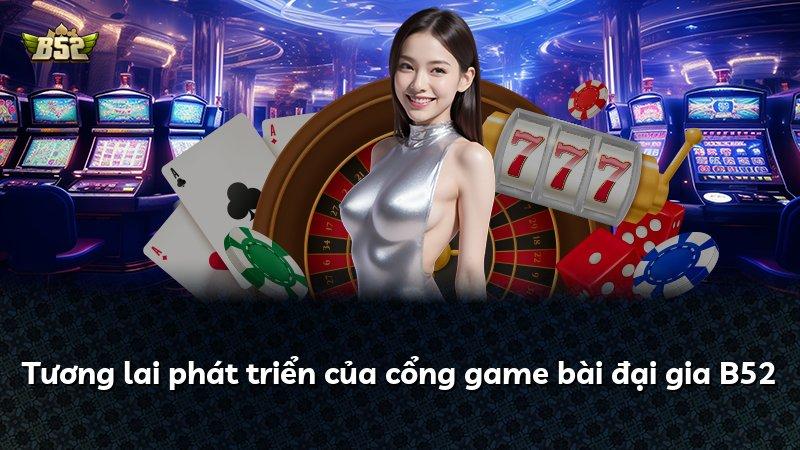 Tương lai phát triển của cổng game bài đại gia B52