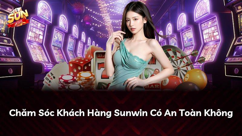 Chăm Sóc Khách Hàng Sunwin Có An Toàn Không