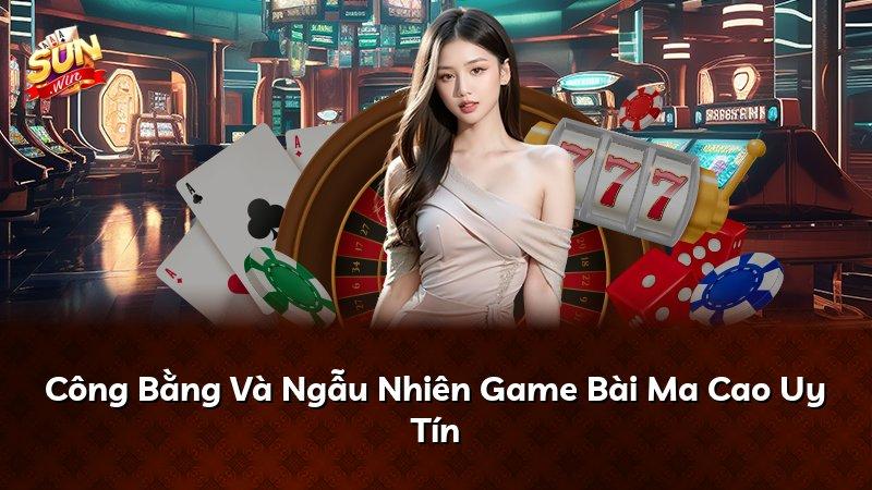 Công Bằng Và Ngẫu Nhiên Game Bài Ma Cao Uy Tín
