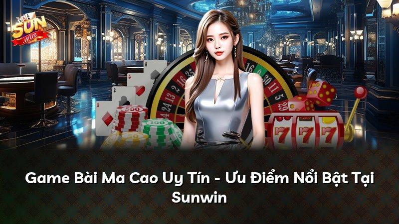 Game Bài Ma Cao Uy Tín - Ưu Điểm Nổi Bật Tại Sunwin