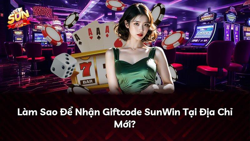 Làm Sao Để Nhận Giftcode SunWin Tại Địa Chỉ Mới?