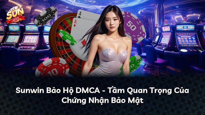 Sunwin Bảo Hộ DMCA - Tầm Quan Trọng Của Chứng Nhận Bảo Mật