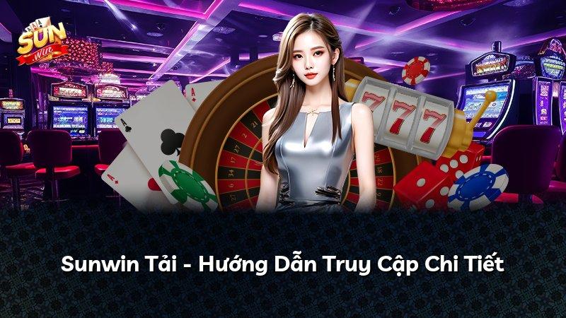 Sunwin Tải - Hướng Dẫn Truy Cập Chi Tiết