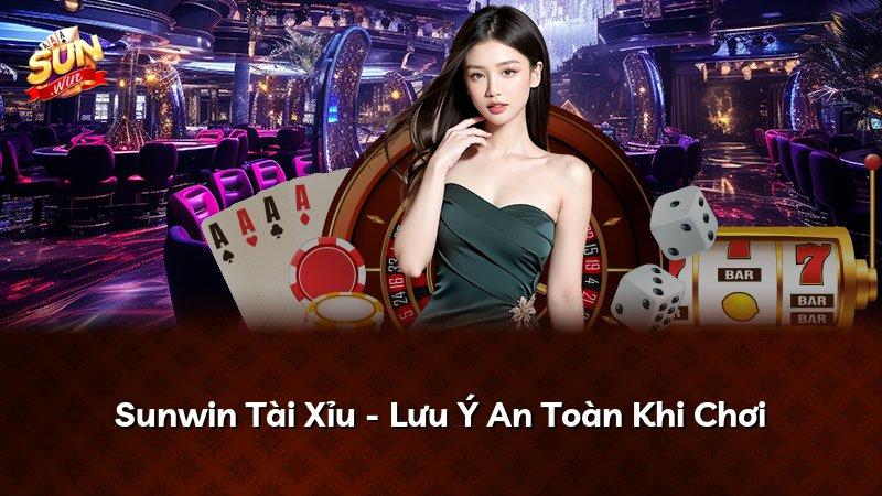 Sunwin Tài Xỉu - Lưu Ý An Toàn Khi Chơi